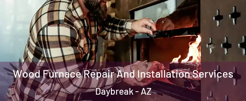Wood Furnace Repair And Installation Services Daybreak - AZ