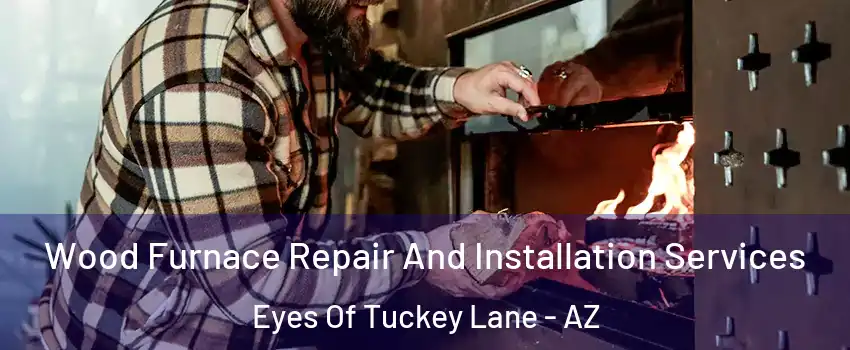 Wood Furnace Repair And Installation Services Eyes Of Tuckey Lane - AZ