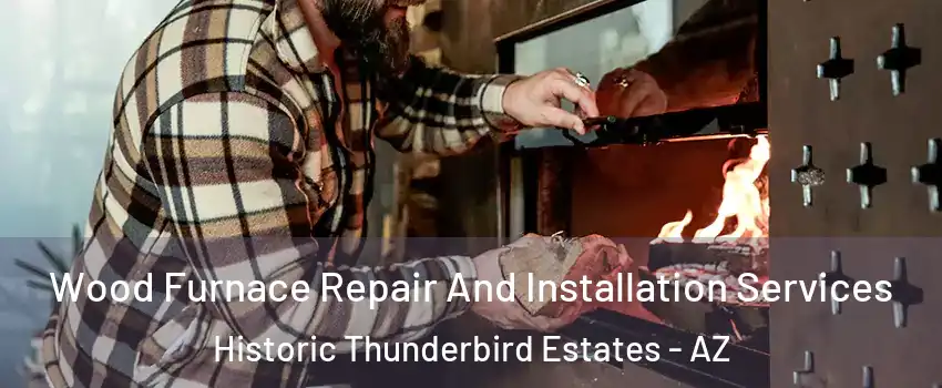 Wood Furnace Repair And Installation Services Historic Thunderbird Estates - AZ