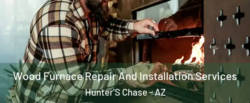 Wood Furnace Repair And Installation Services Hunter'S Chase - AZ