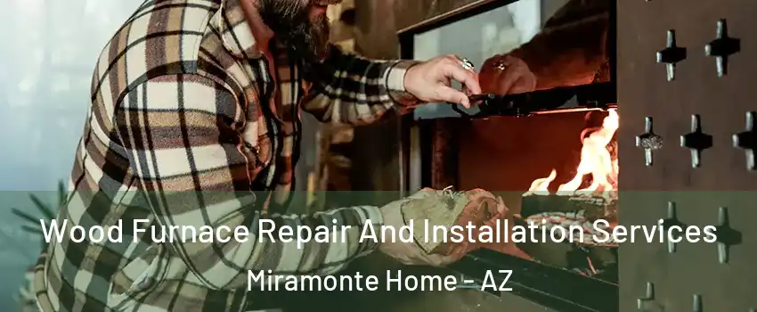 Wood Furnace Repair And Installation Services Miramonte Home - AZ