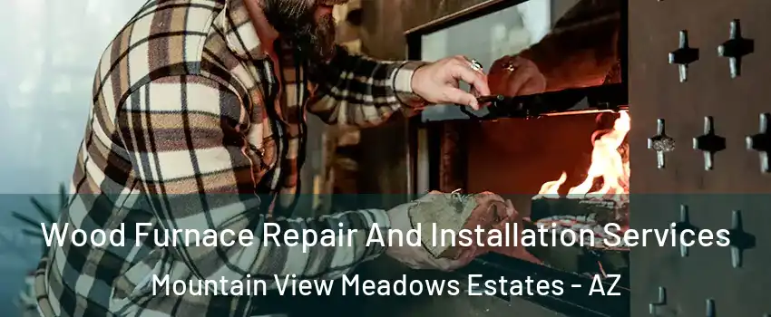 Wood Furnace Repair And Installation Services Mountain View Meadows Estates - AZ