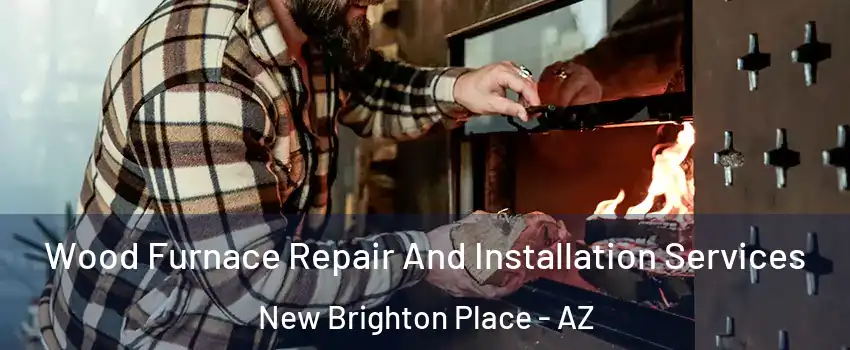 Wood Furnace Repair And Installation Services New Brighton Place - AZ