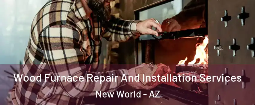 Wood Furnace Repair And Installation Services New World - AZ