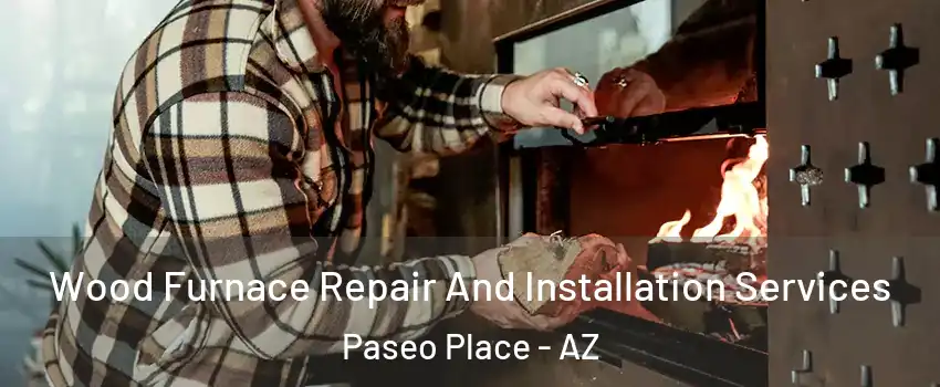 Wood Furnace Repair And Installation Services Paseo Place - AZ