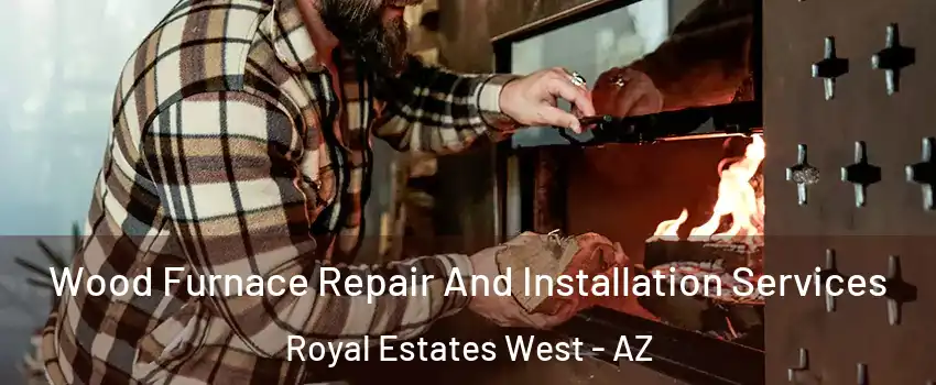 Wood Furnace Repair And Installation Services Royal Estates West - AZ