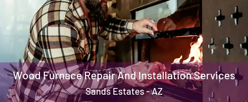 Wood Furnace Repair And Installation Services Sands Estates - AZ