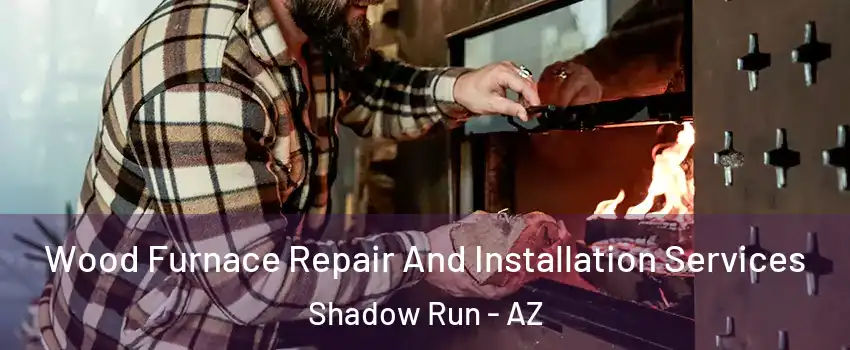 Wood Furnace Repair And Installation Services Shadow Run - AZ