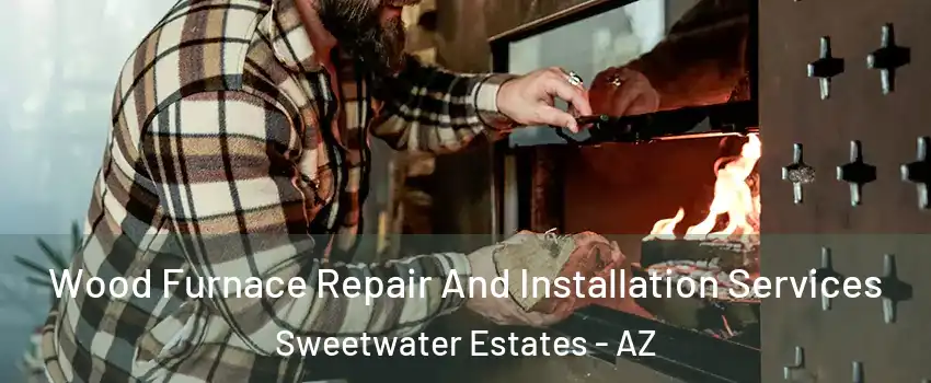 Wood Furnace Repair And Installation Services Sweetwater Estates - AZ