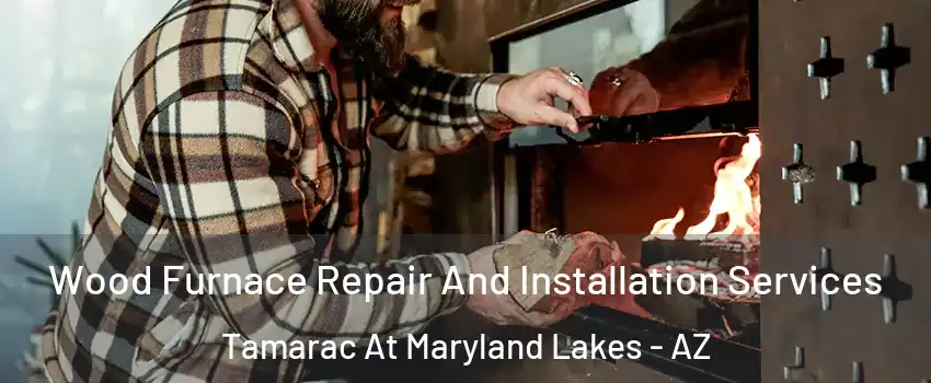 Wood Furnace Repair And Installation Services Tamarac At Maryland Lakes - AZ