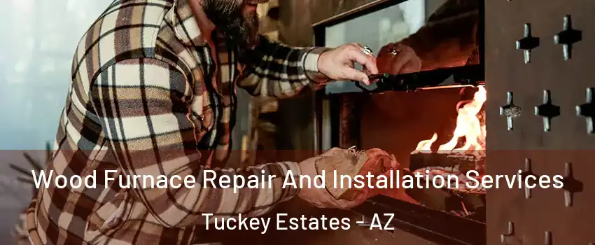 Wood Furnace Repair And Installation Services Tuckey Estates - AZ