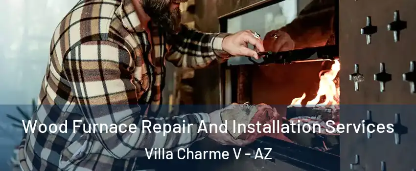 Wood Furnace Repair And Installation Services Villa Charme V - AZ
