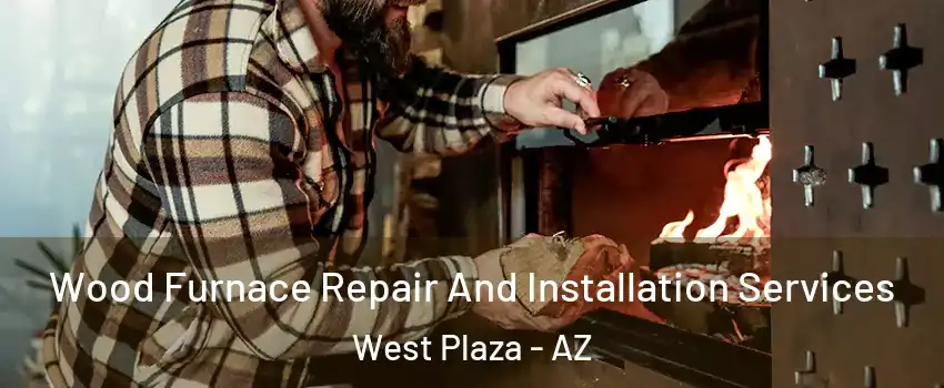 Wood Furnace Repair And Installation Services West Plaza - AZ