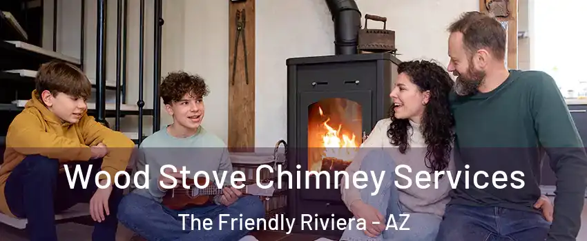 Wood Stove Chimney Services The Friendly Riviera - AZ