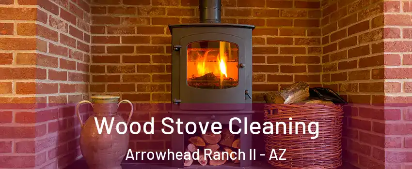 Wood Stove Cleaning Arrowhead Ranch II - AZ