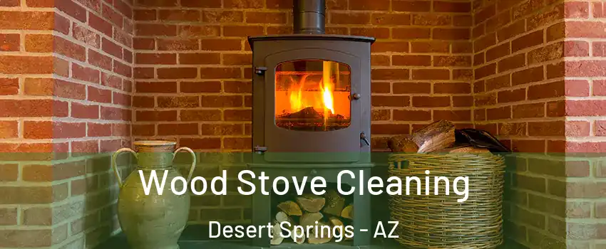 Wood Stove Cleaning Desert Springs - AZ
