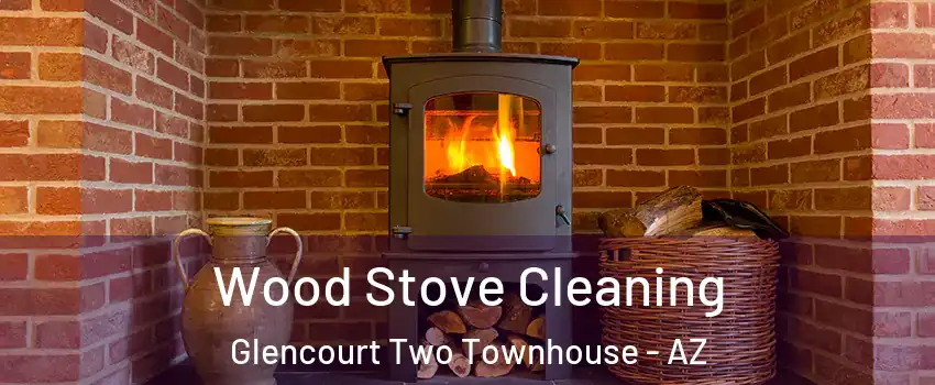 Wood Stove Cleaning Glencourt Two Townhouse - AZ
