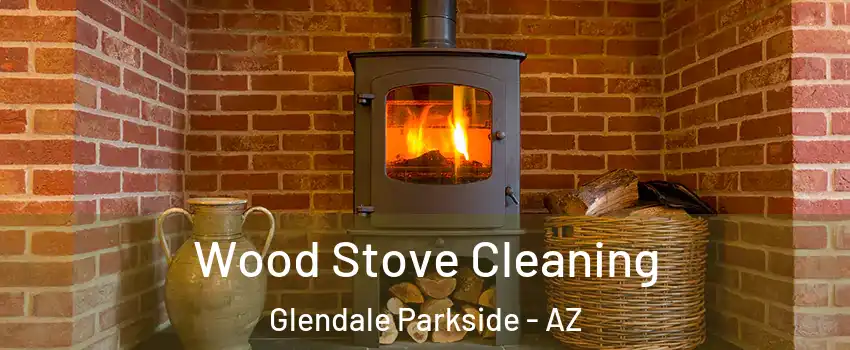 Wood Stove Cleaning Glendale Parkside - AZ