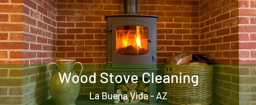 Wood Stove Cleaning La Buena Vida - AZ