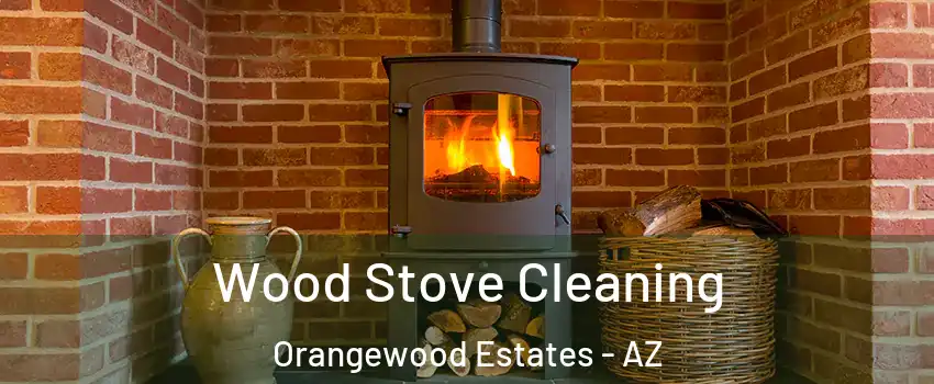 Wood Stove Cleaning Orangewood Estates - AZ