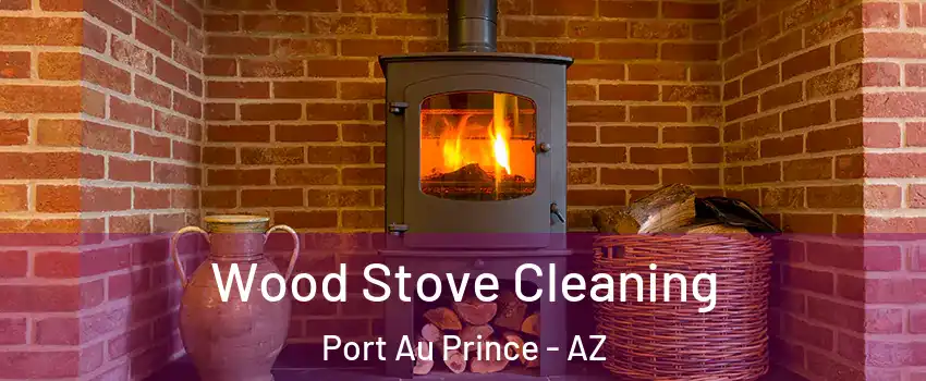Wood Stove Cleaning Port Au Prince - AZ