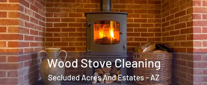 Wood Stove Cleaning Secluded Acres And Estates - AZ