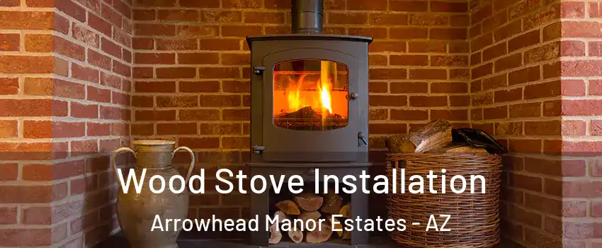 Wood Stove Installation Arrowhead Manor Estates - AZ