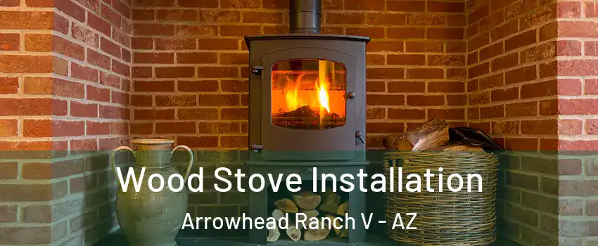 Wood Stove Installation Arrowhead Ranch V - AZ