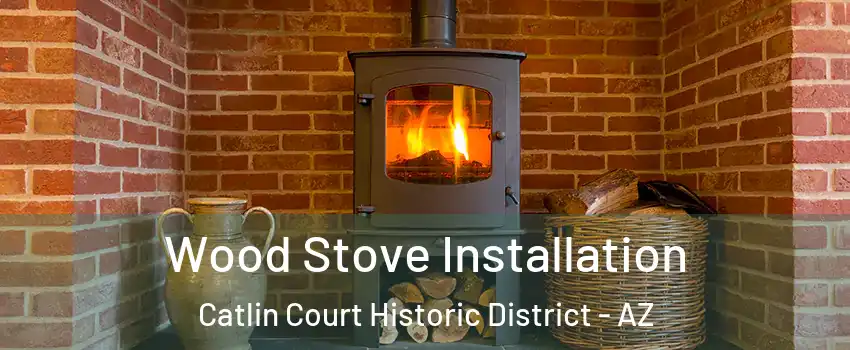 Wood Stove Installation Catlin Court Historic District - AZ