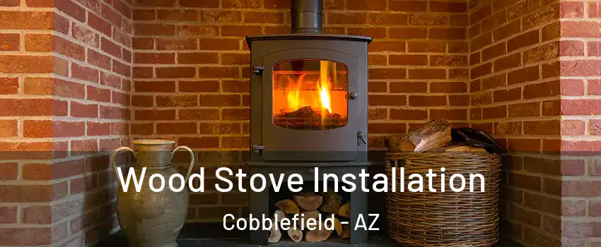 Wood Stove Installation Cobblefield - AZ