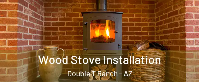Wood Stove Installation Double T Ranch - AZ