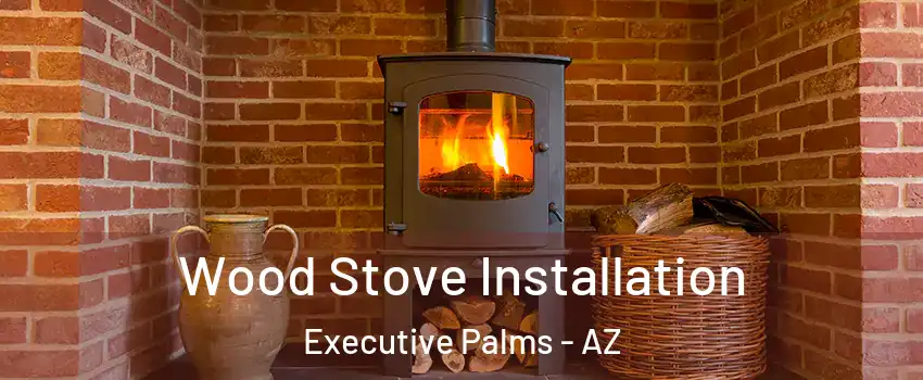 Wood Stove Installation Executive Palms - AZ