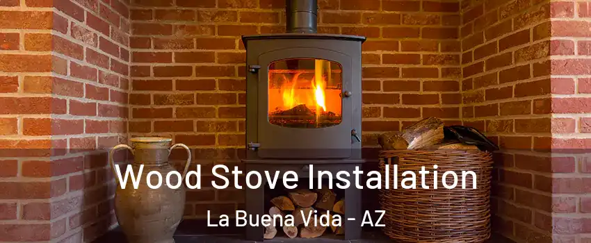 Wood Stove Installation La Buena Vida - AZ