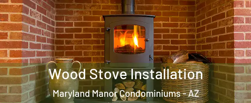 Wood Stove Installation Maryland Manor Condominiums - AZ