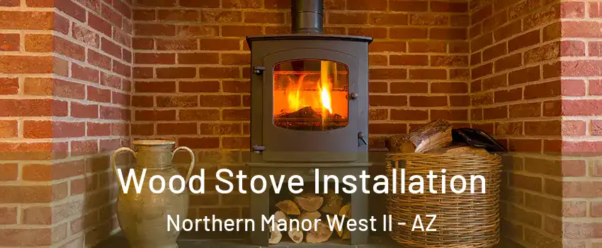Wood Stove Installation Northern Manor West II - AZ