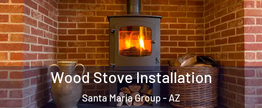 Wood Stove Installation Santa Maria Group - AZ
