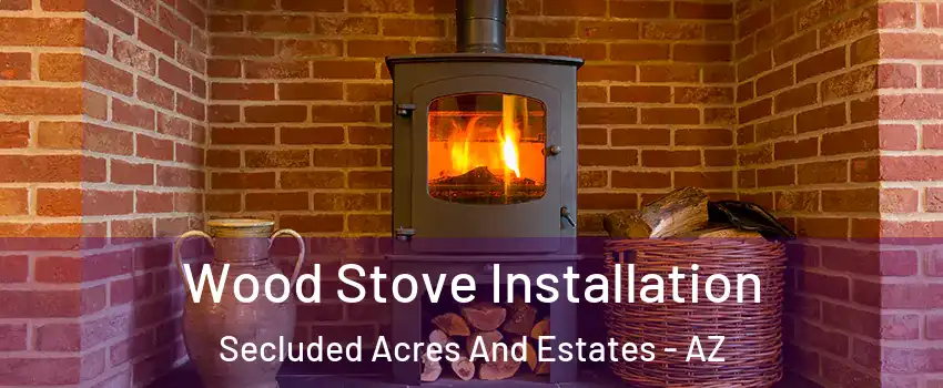 Wood Stove Installation Secluded Acres And Estates - AZ