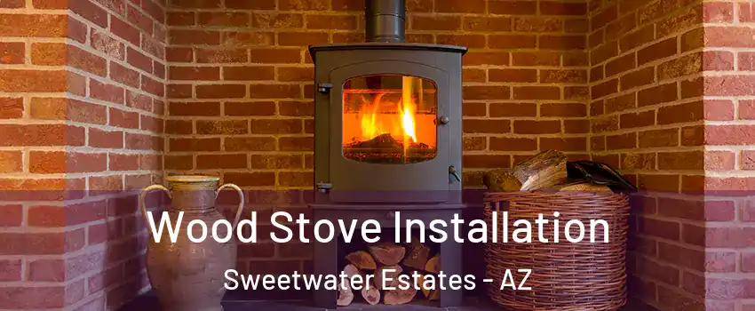 Wood Stove Installation Sweetwater Estates - AZ