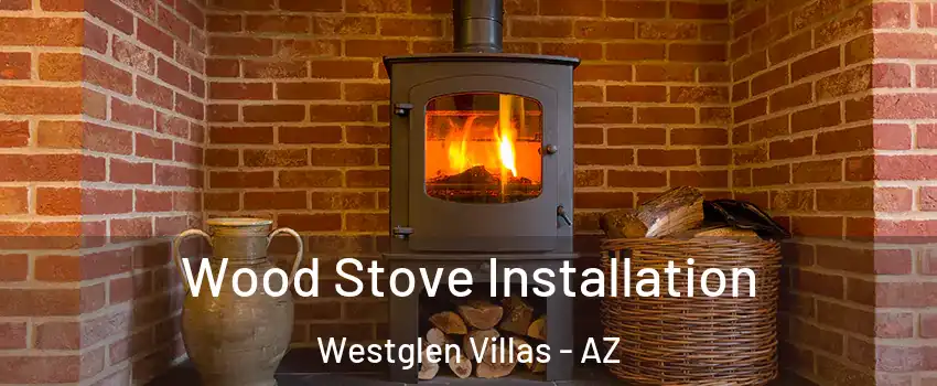 Wood Stove Installation Westglen Villas - AZ