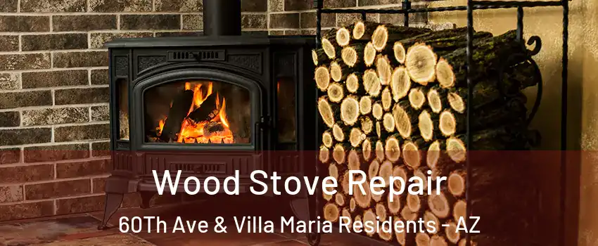 Wood Stove Repair 60Th Ave & Villa Maria Residents - AZ