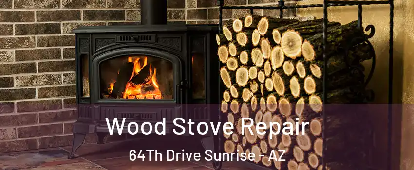 Wood Stove Repair 64Th Drive Sunrise - AZ