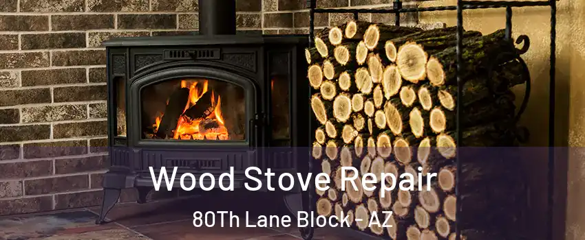 Wood Stove Repair 80Th Lane Block - AZ