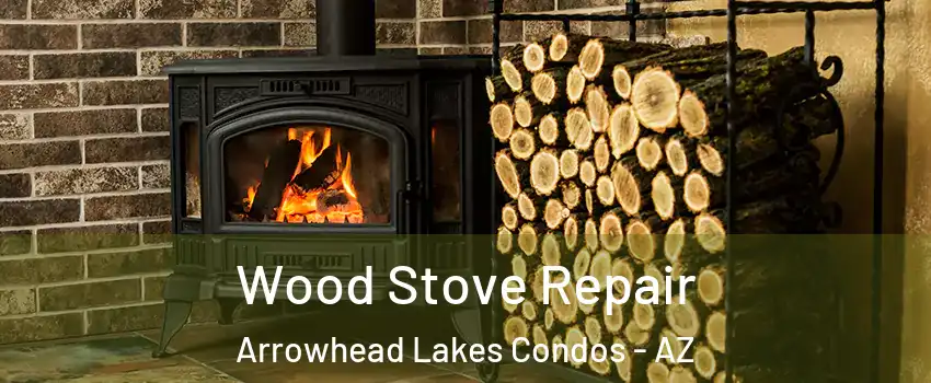 Wood Stove Repair Arrowhead Lakes Condos - AZ