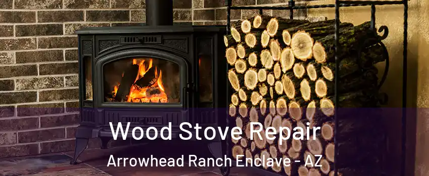 Wood Stove Repair Arrowhead Ranch Enclave - AZ