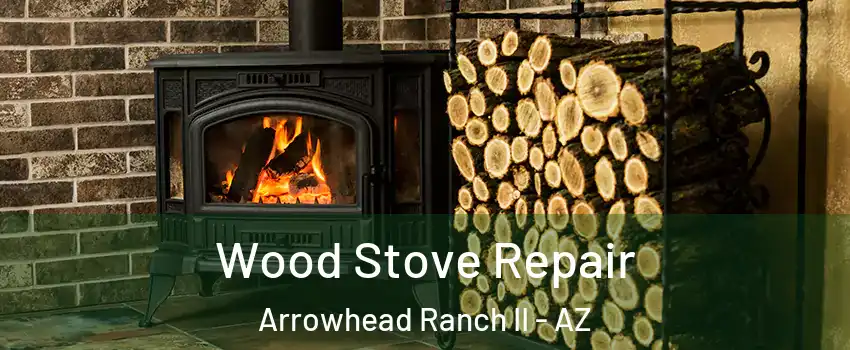 Wood Stove Repair Arrowhead Ranch II - AZ