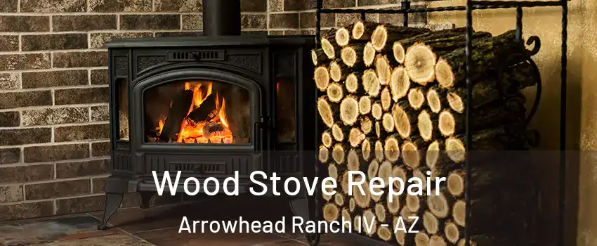 Wood Stove Repair Arrowhead Ranch IV - AZ