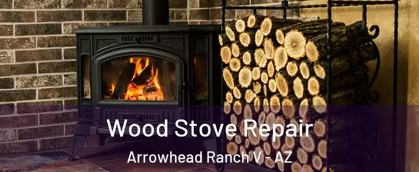 Wood Stove Repair Arrowhead Ranch V - AZ