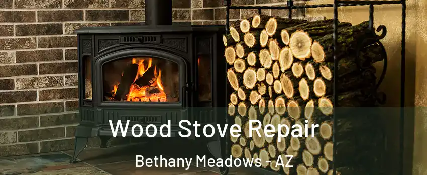 Wood Stove Repair Bethany Meadows - AZ