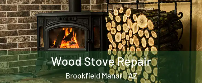 Wood Stove Repair Brookfield Manor - AZ