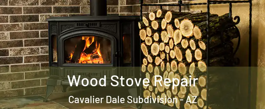 Wood Stove Repair Cavalier Dale Subdivision - AZ
